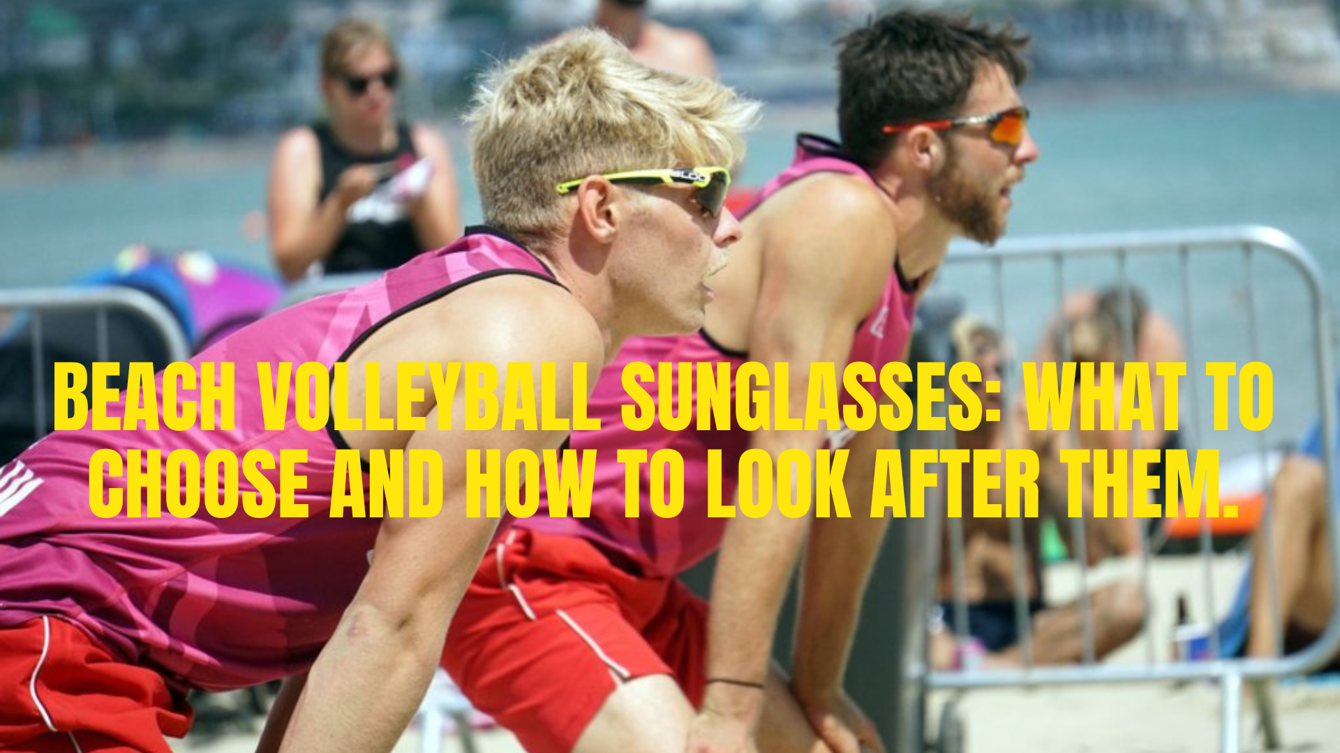 Beach Volleyball Sunglasses What to Choose and how to look after them