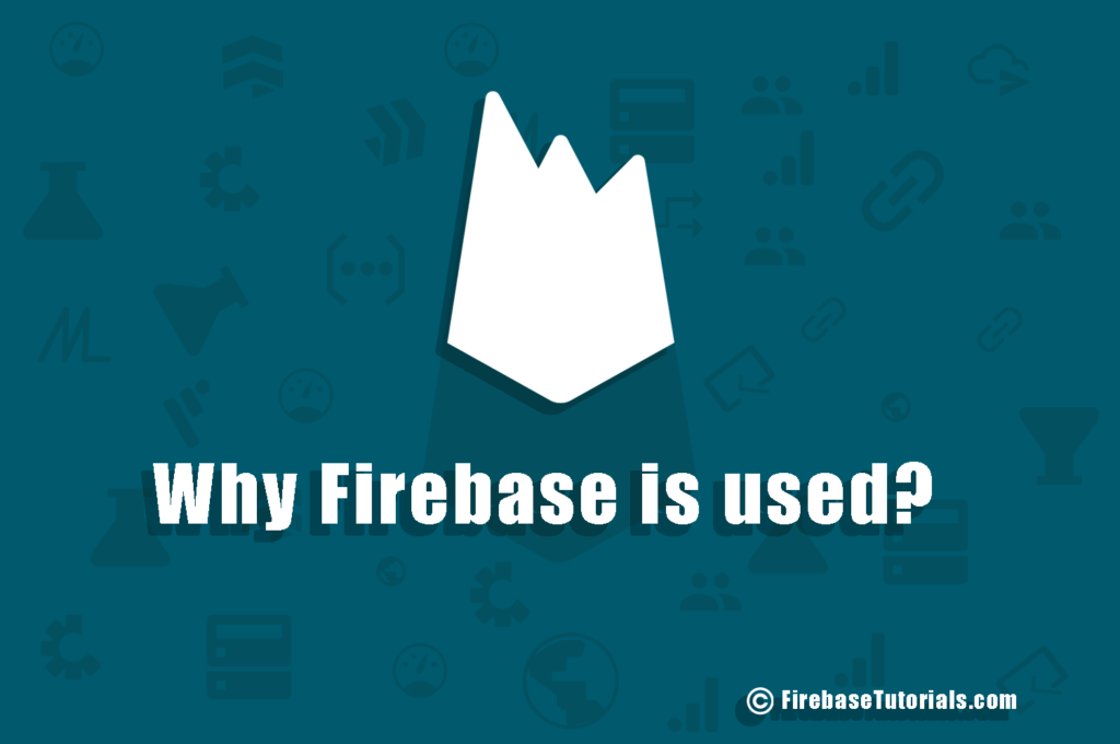 Why Firebase is Used? 5 Major Uses You’ll Fall in Love With Firebase