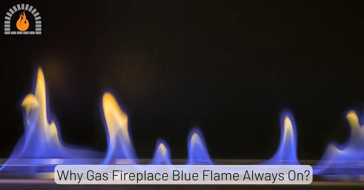 Why Gas Fireplace Blue Flame Always On? Good or Bad