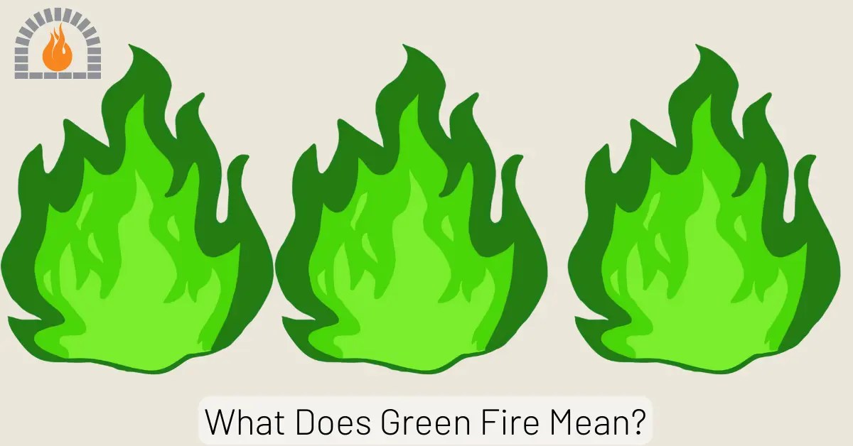 What Does Green Fire Mean? Unveiling the Causes