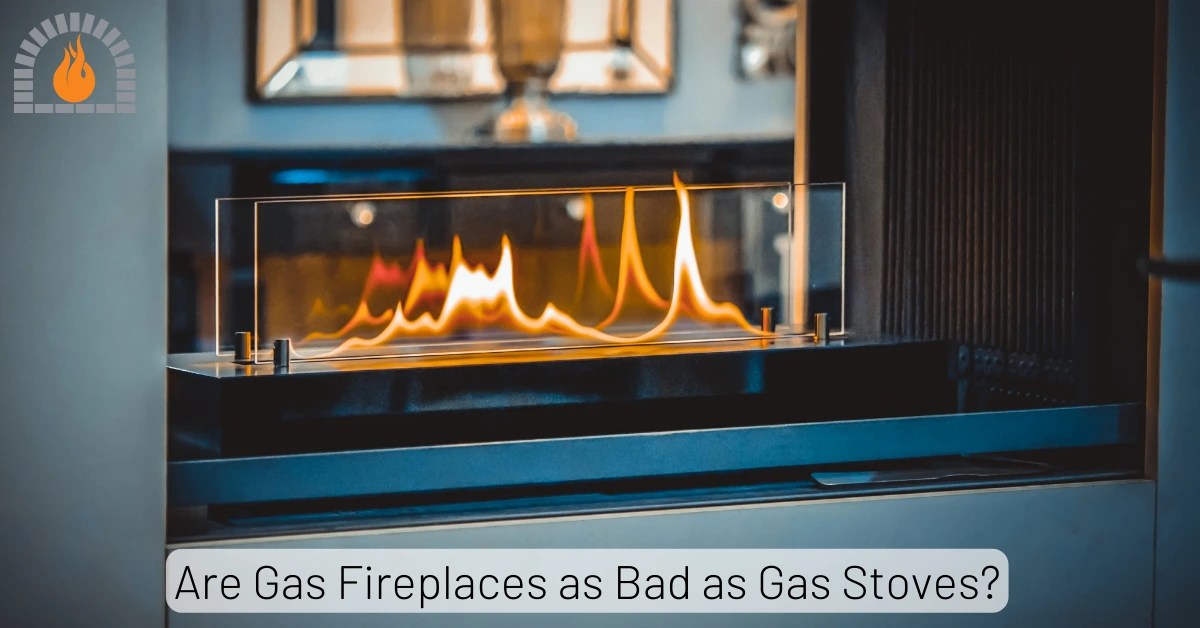 Are Gas Fireplaces as Bad as Gas Stoves? Debunking the Myth