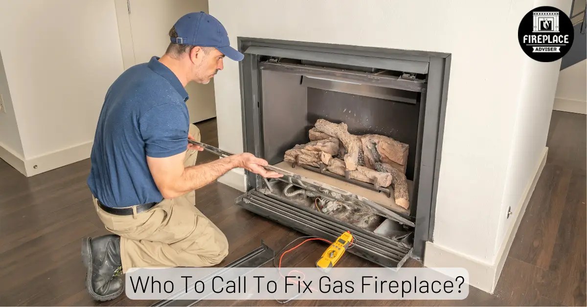 Who To Call To Fix Gas Fireplace? [Ultimate Guide]