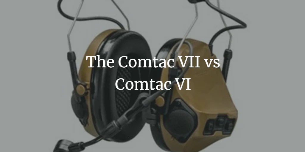 The 3M Peltor Comtac VII vs Comtac VI