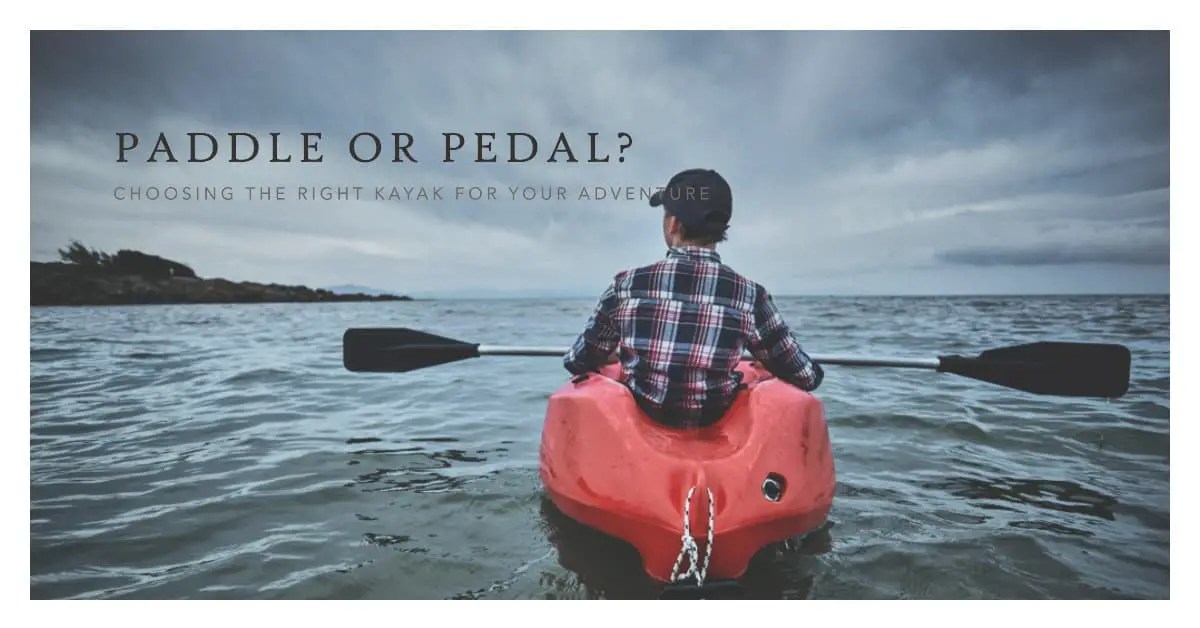 Paddle Vs Pedal Kayak How to Pick the Best Kayak Type