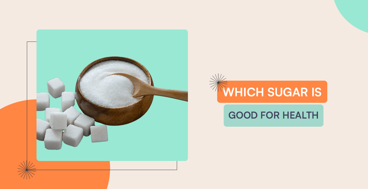 Which Sugar Is Good For Health Types And Best Alternatives