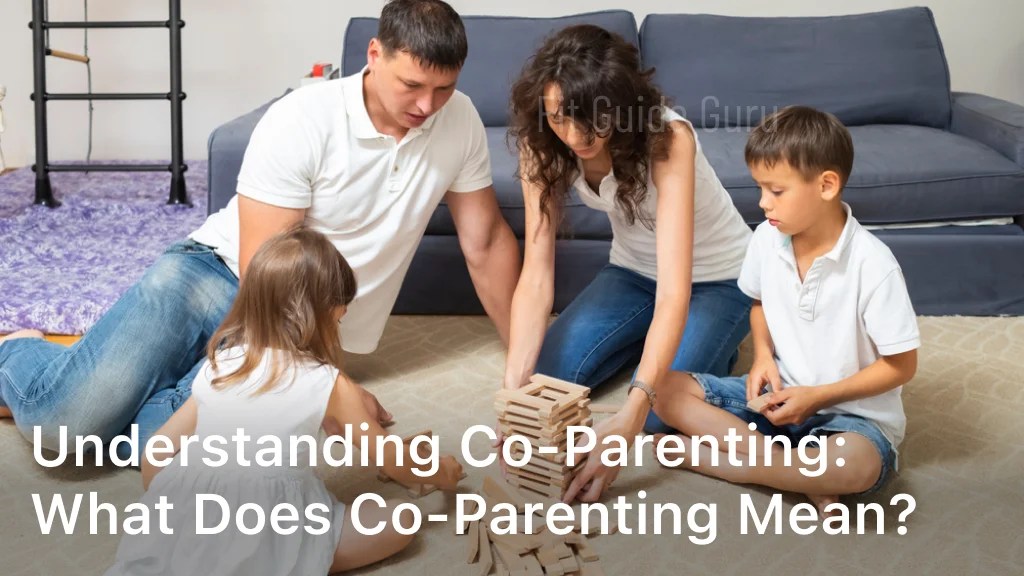Understanding Co Parenting What Does Co Parenting Mean?