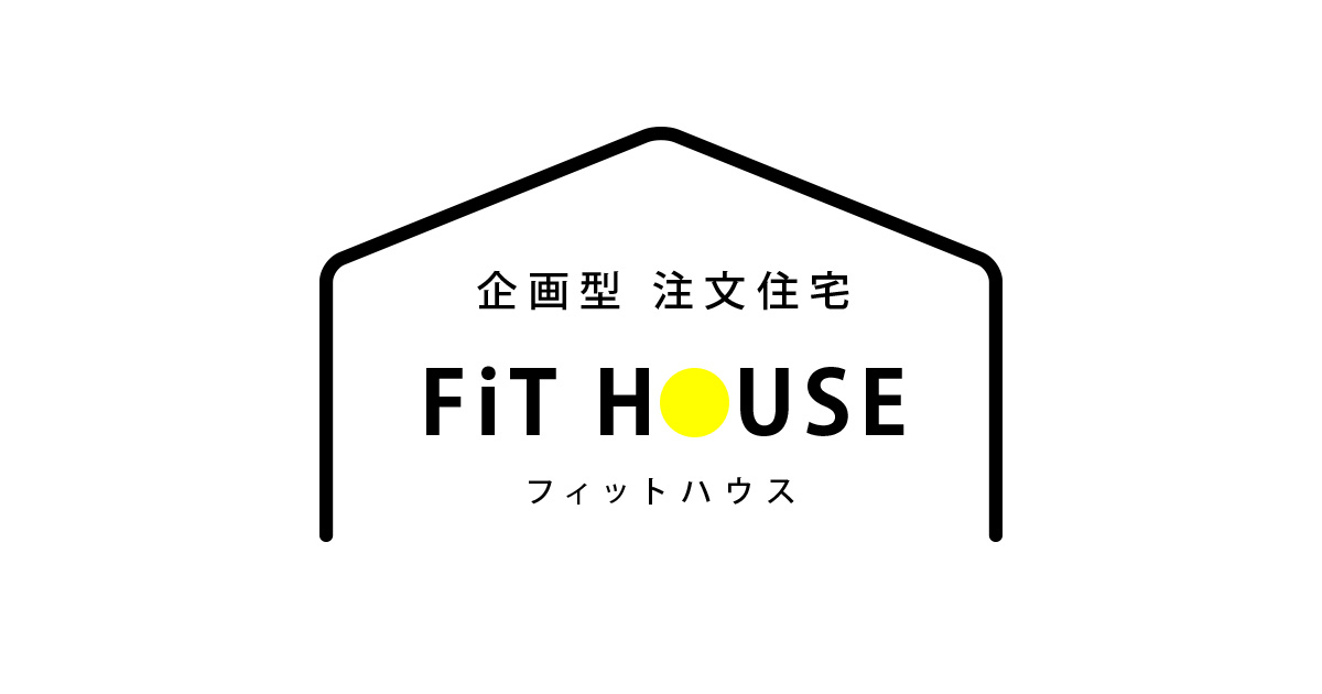 FIT HOUSE 理想の家と理想の暮らし、求めた住まいはここにある。
