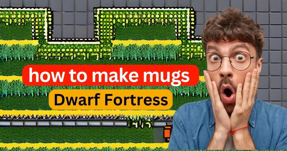 Dwarf Fortress How To Make Mugs For Your Settlement's Success