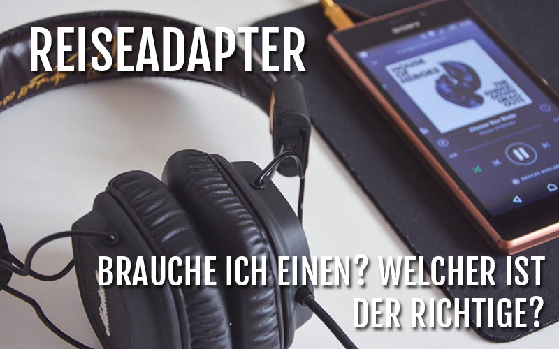 Reiseadapter Wann braucht man einen? Welcher ist der richtige?