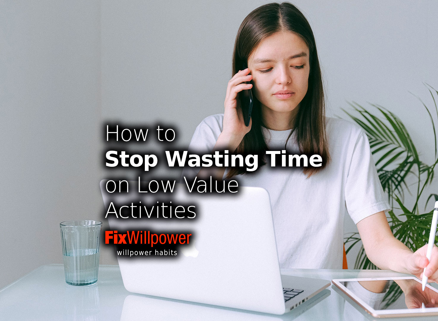 28 Ways How to Stop Wasting Time on LowValue Activities FixWillpower
