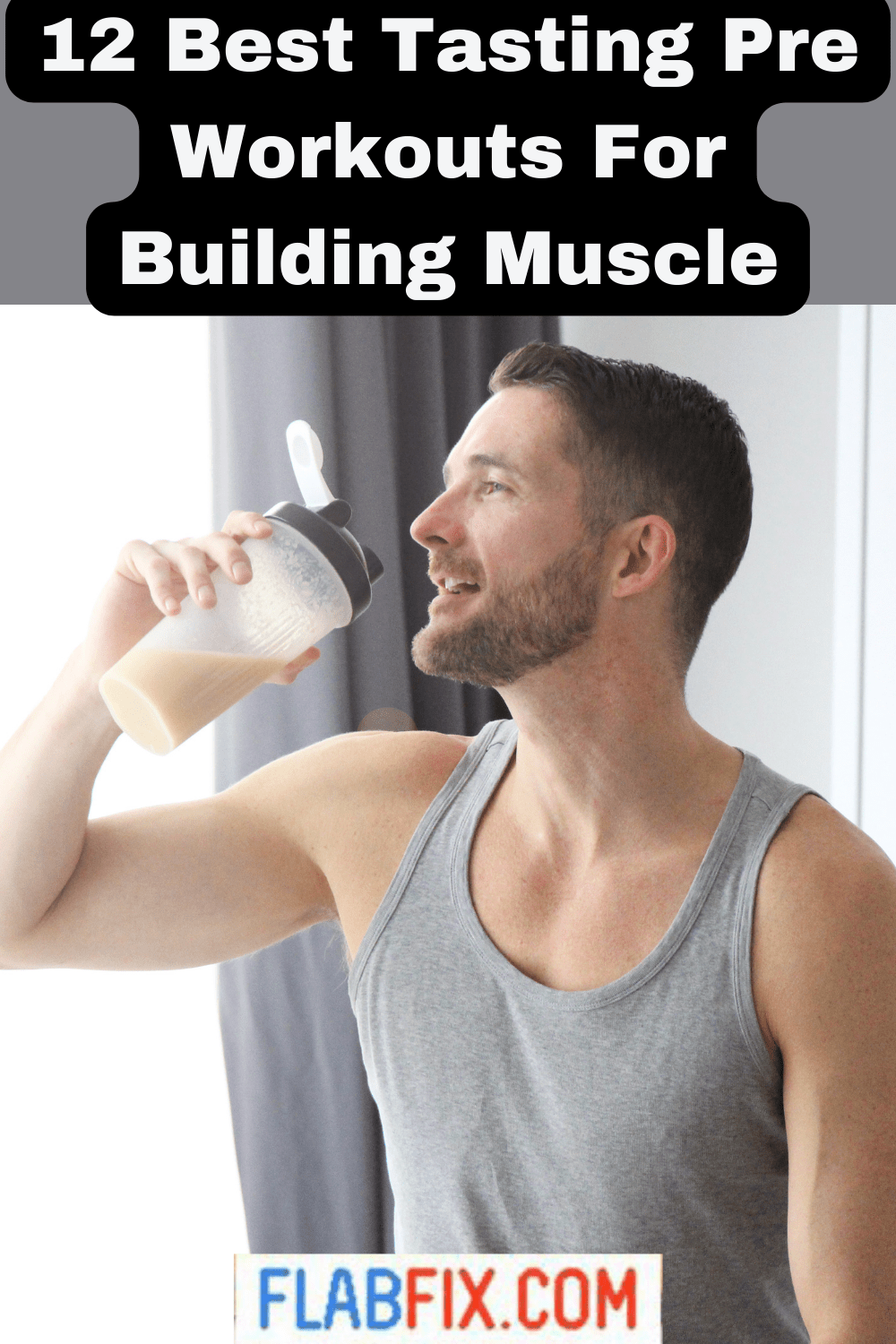 12 Best Tasting PreWorkouts for Building Muscle Flab Fix
