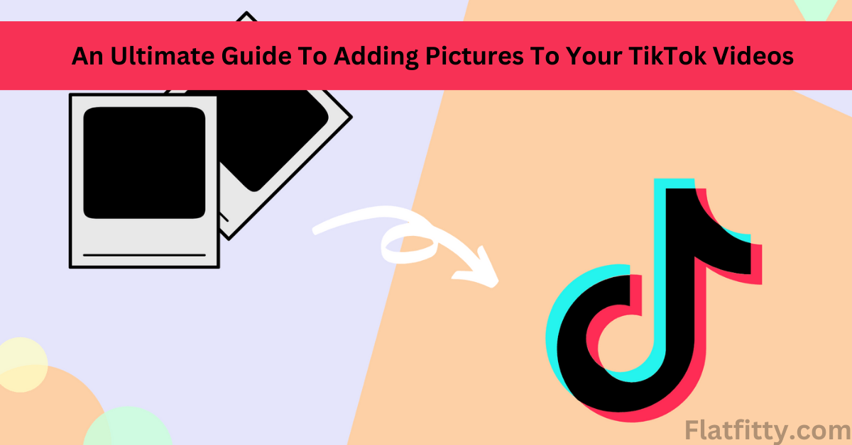 An Ultimate Guide To Adding Pictures To Your TikTok Videos