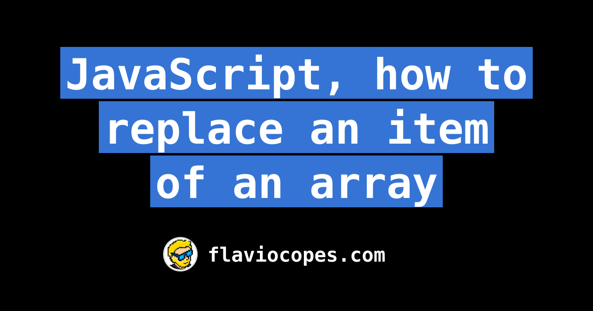 JavaScript, how to replace an item of an array