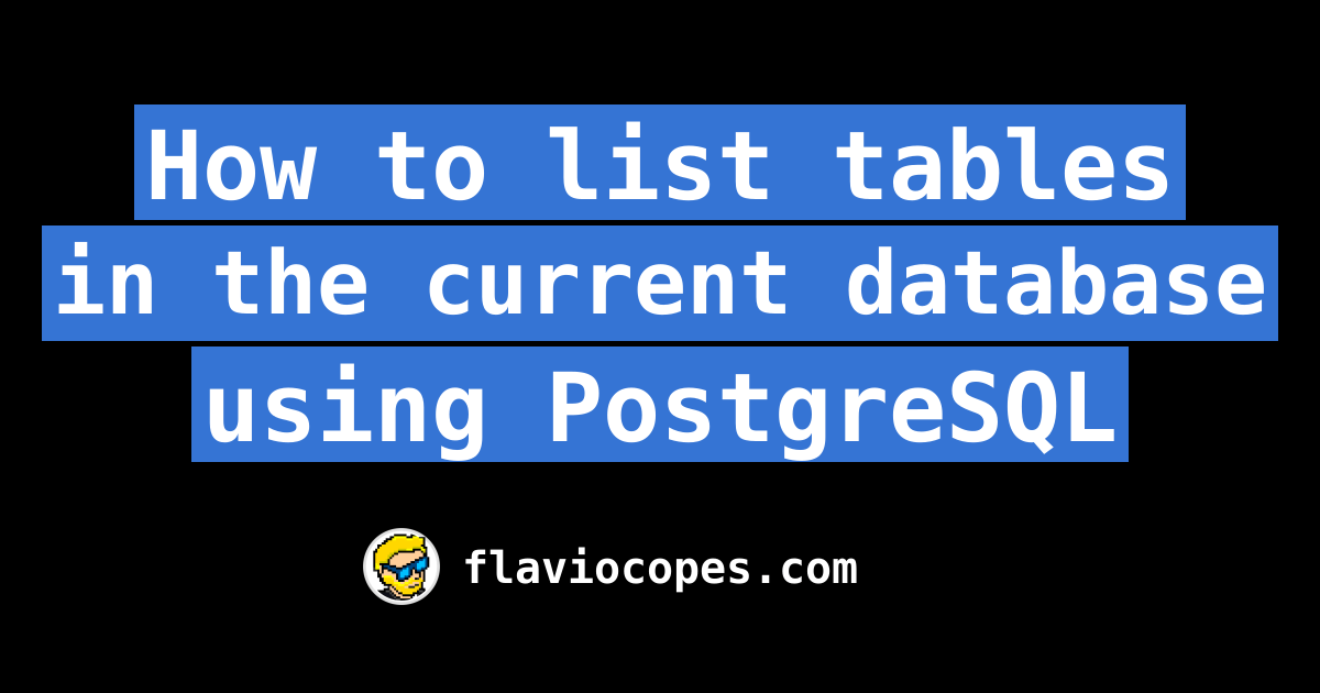 How to list tables in the current database using PostgreSQL