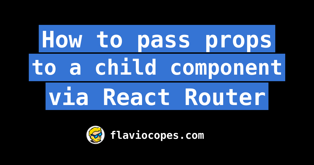 How to pass props to a child component via React Router