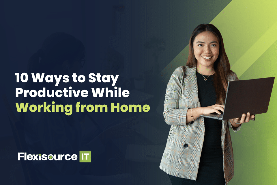 10 Tips to Stay Productive When Working from Home Flexisource