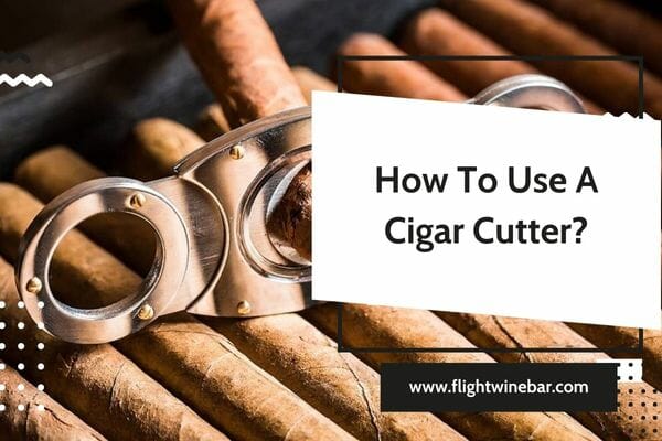 How To Use A Cigar Cutter?