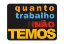QUANTO TRABALHO (NÃO) TEMOS! QUANTO TRABALHO (NÃO) TEMOS!