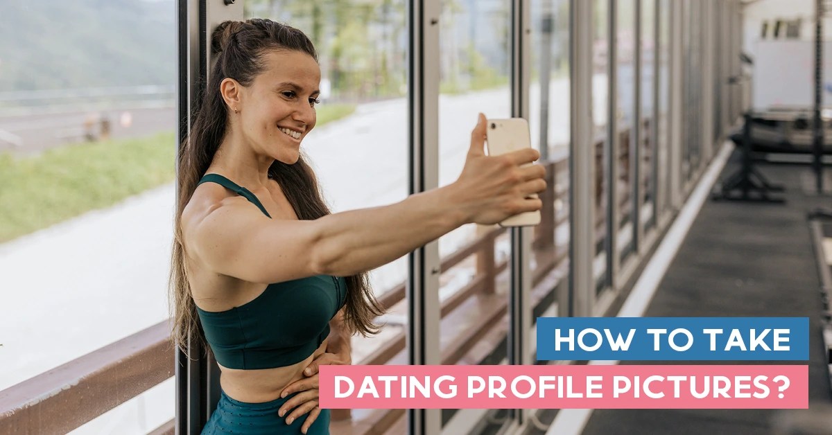 How To Take Dating Profile Pictures?