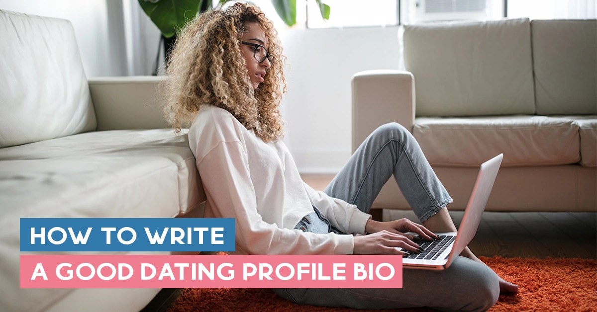 How To Write A Good Dating Profile Bio Get Them Hooked Fast