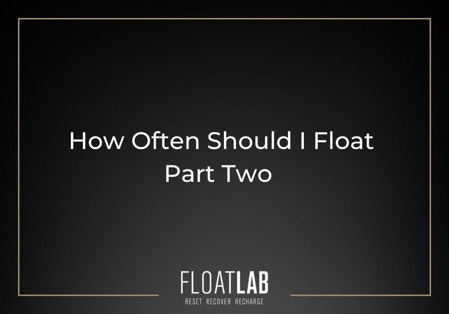 How Often Should I Float Part Two Float Lab