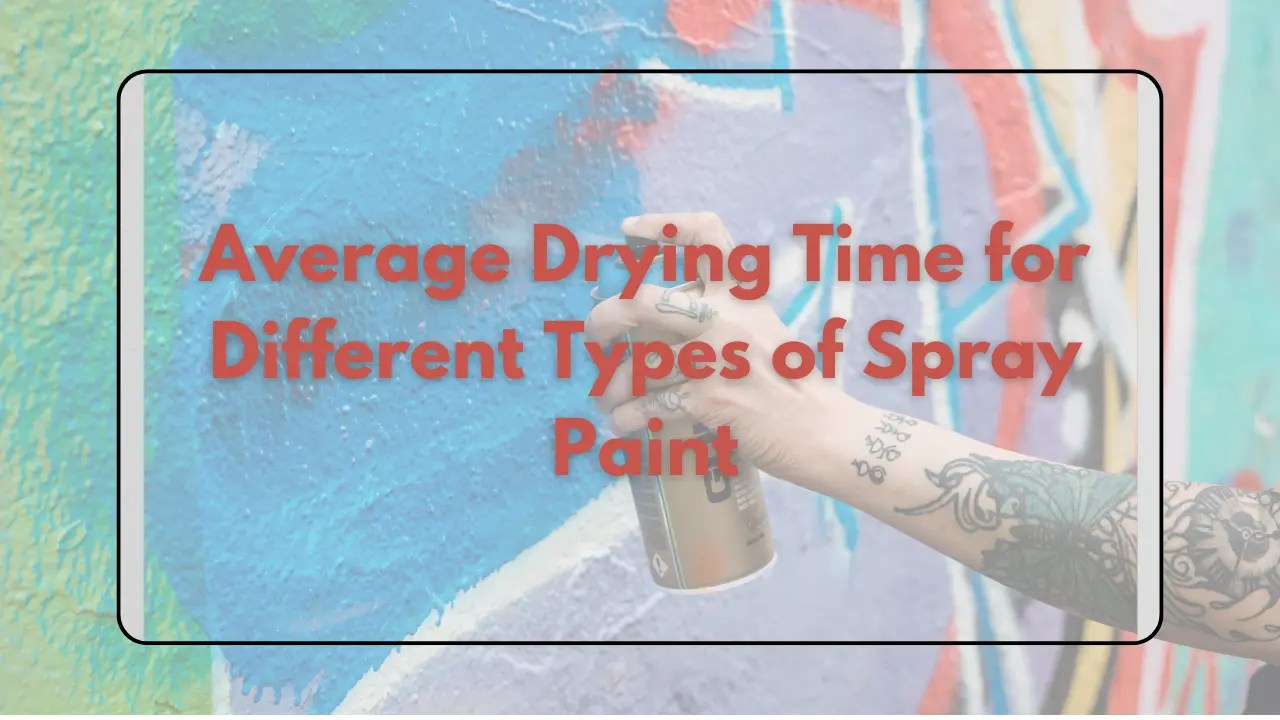 Stop Waiting How Long Does Spray Paint Take to Dry