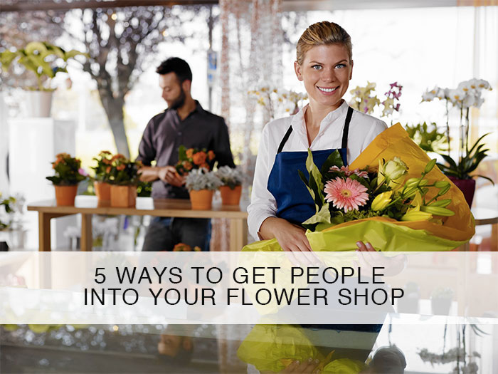 5 Ways to Get People Into Your Flower Shop Floranext Florist