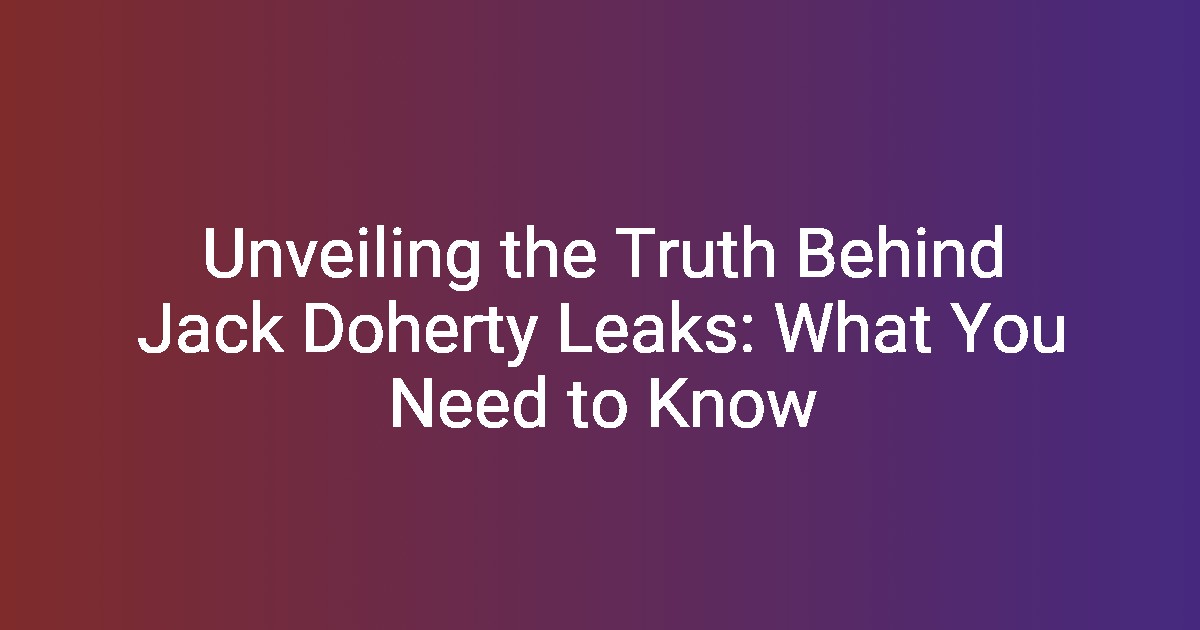 Unveiling the Truth Behind Jack Doherty Leaks What You Need to Know(04)