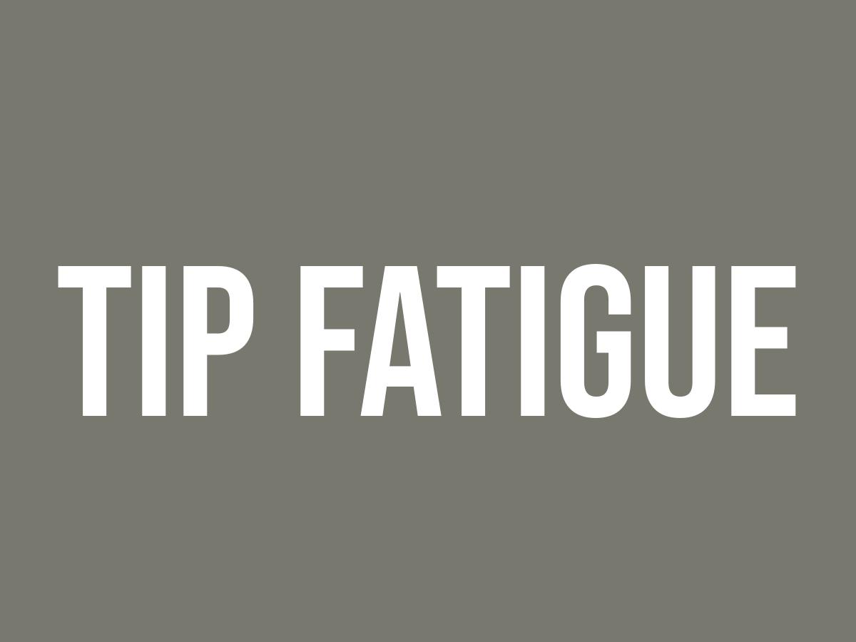 What Does Tip Fatigue Mean? Meaning, Uses and More FluentSlang