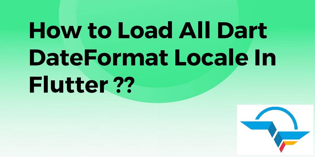 How To Load All Dart Dateformat Locale In Flutter Flutter Agency