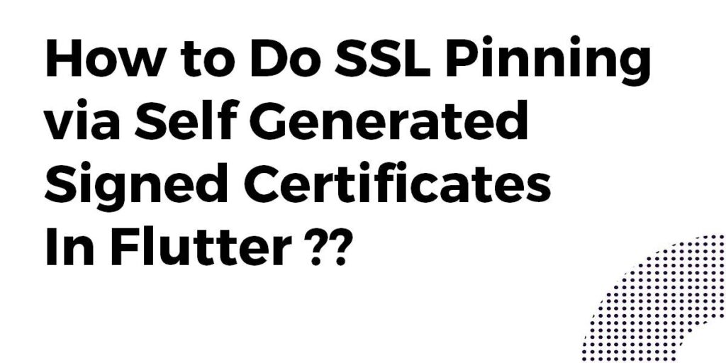 Learn how to Do SSL Pinning Via Self Generated Signed Certificates In