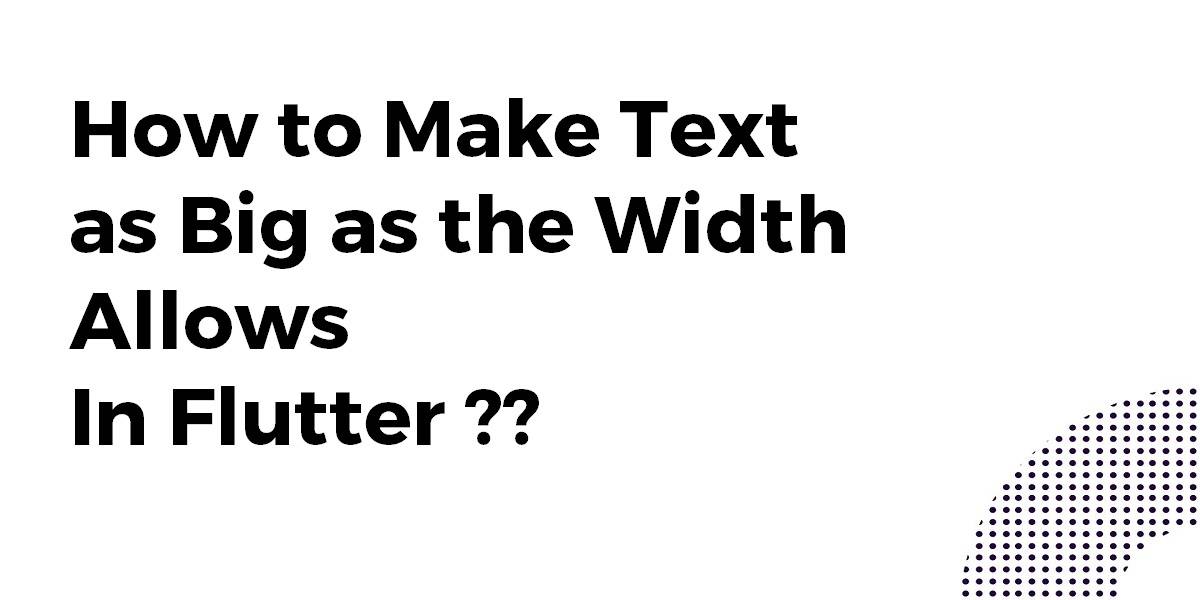 How to Make Text as Big as the Width Allows In Flutter? Flutter Agency