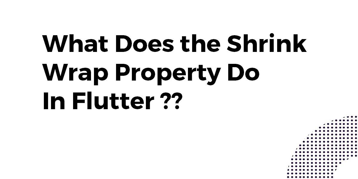 What does Shrink Wrap Property do In Flutter? Flutter Agency