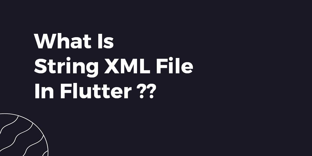 What Is String XML File In Flutter?? Flutter Agency