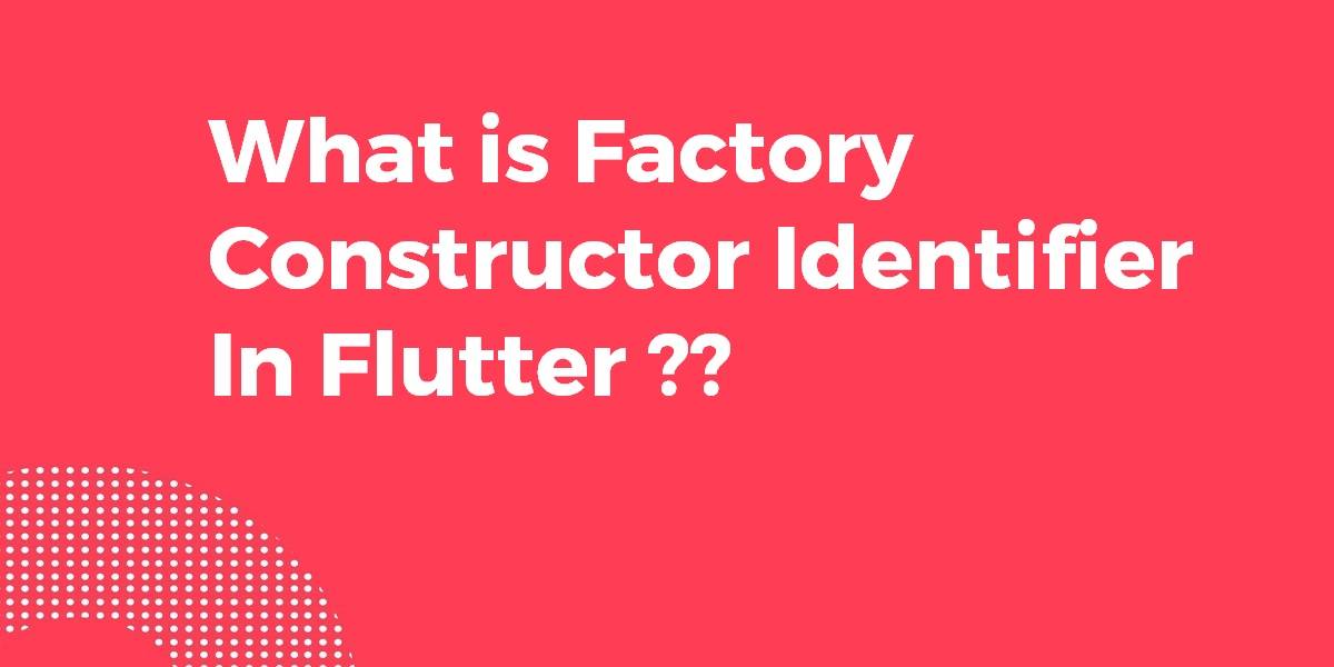 Factory constructor Identifier In Flutter Flutter Agency
