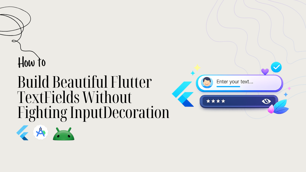 Build Beautiful Flutter TextFields Without Fighting InputDecoration
