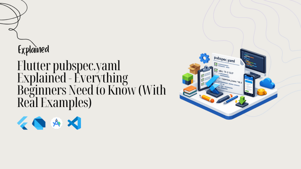 Flutter pubspec.yaml Explained - Everything Beginners Need to Know (With Real Examples)
