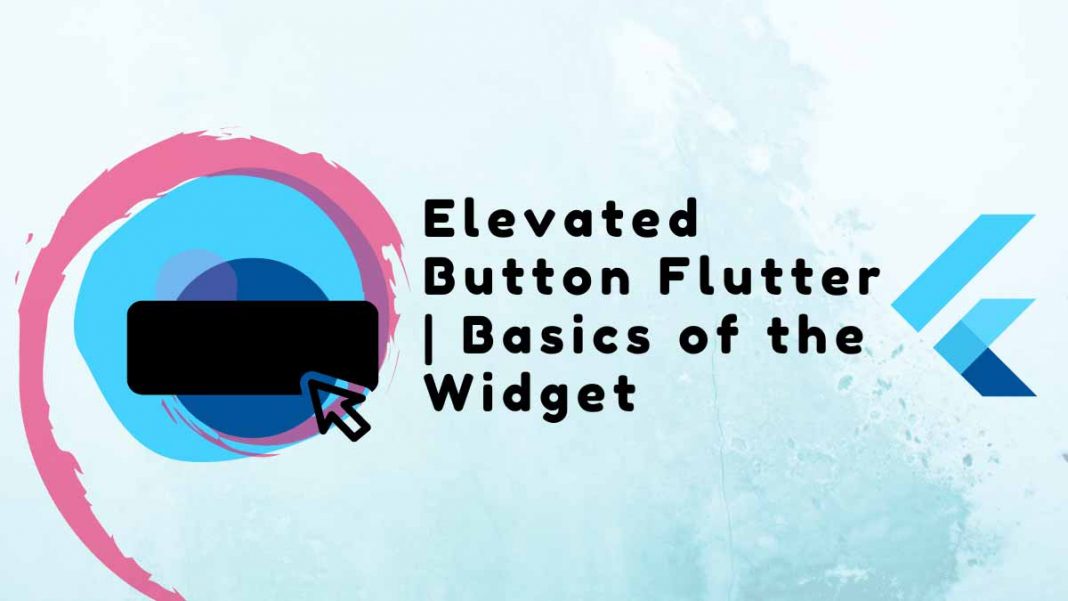 What is The Elevated Button Flutter Widget Basics of the Widget (2023)