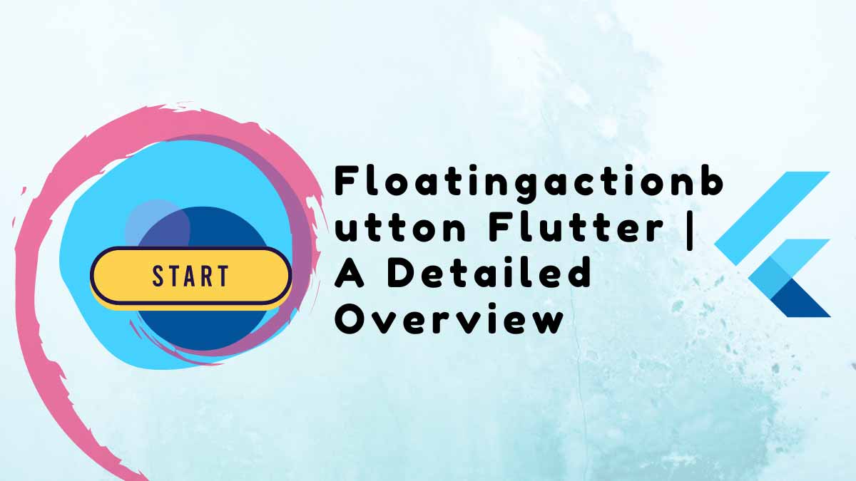 Floatingactionbutton Flutter A Detailed Overview in 2023