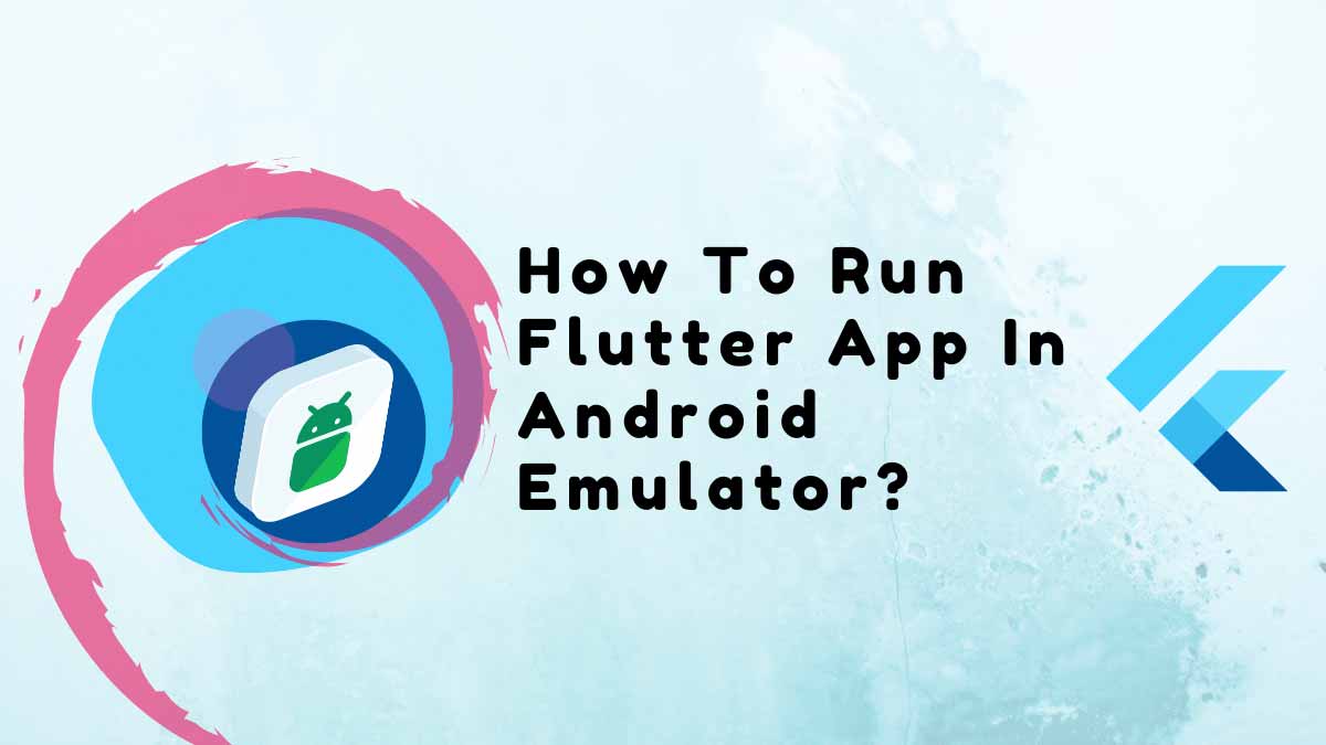 How To Run Flutter App In Android Emulator in 2023?