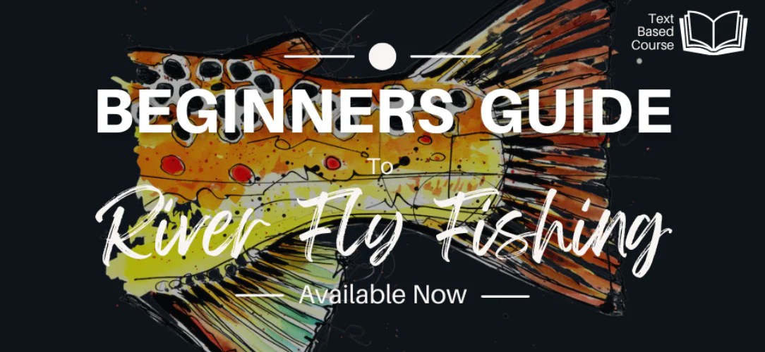 Beginners Guide To River Fly Fishing Fly Fish Media
