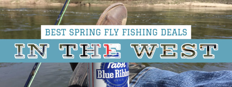Best Spring Fly Fishing Deals in the West Fly Fishing Waters