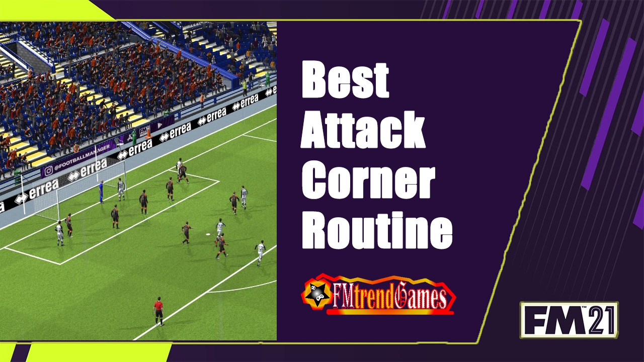 Best FM21 Attack Corner Routine How to Set It FMtrendGames