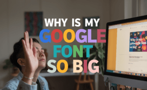 Why Is My Google Font So Big