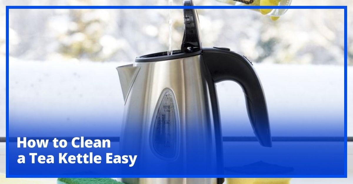 How To Clean A Tea Kettle The Most Useful Tips