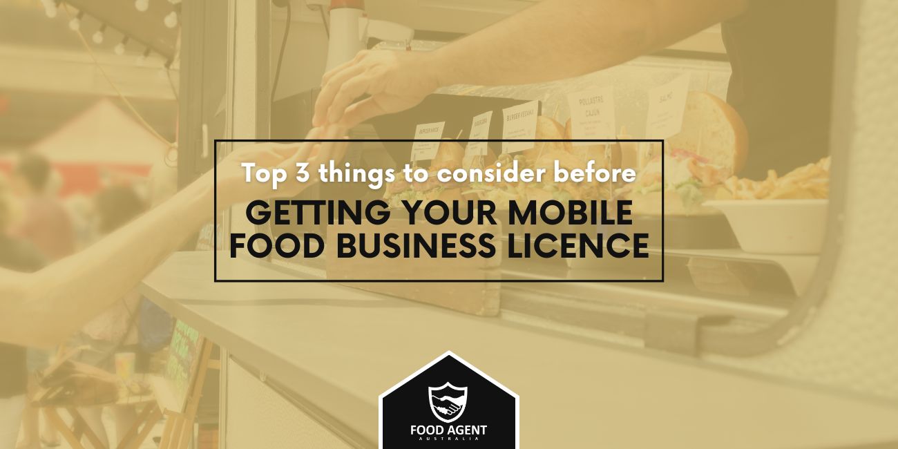 Top 3 things to consider before getting your Mobile food business licence Food Agent Australia