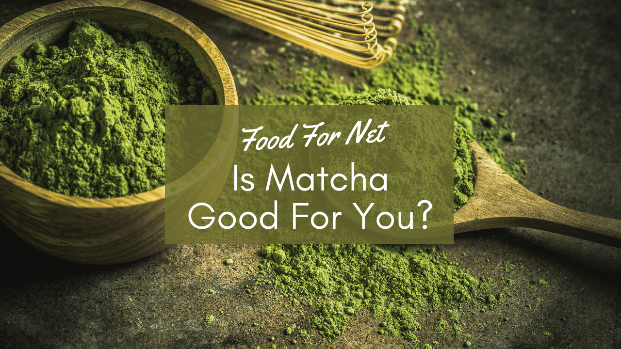 Is Matcha Good For You? Food For Net