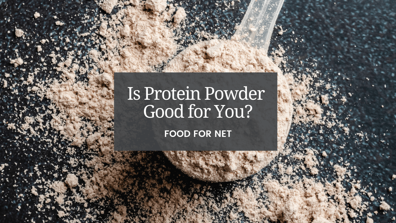 Is Protein Powder Good For You? Food For Net