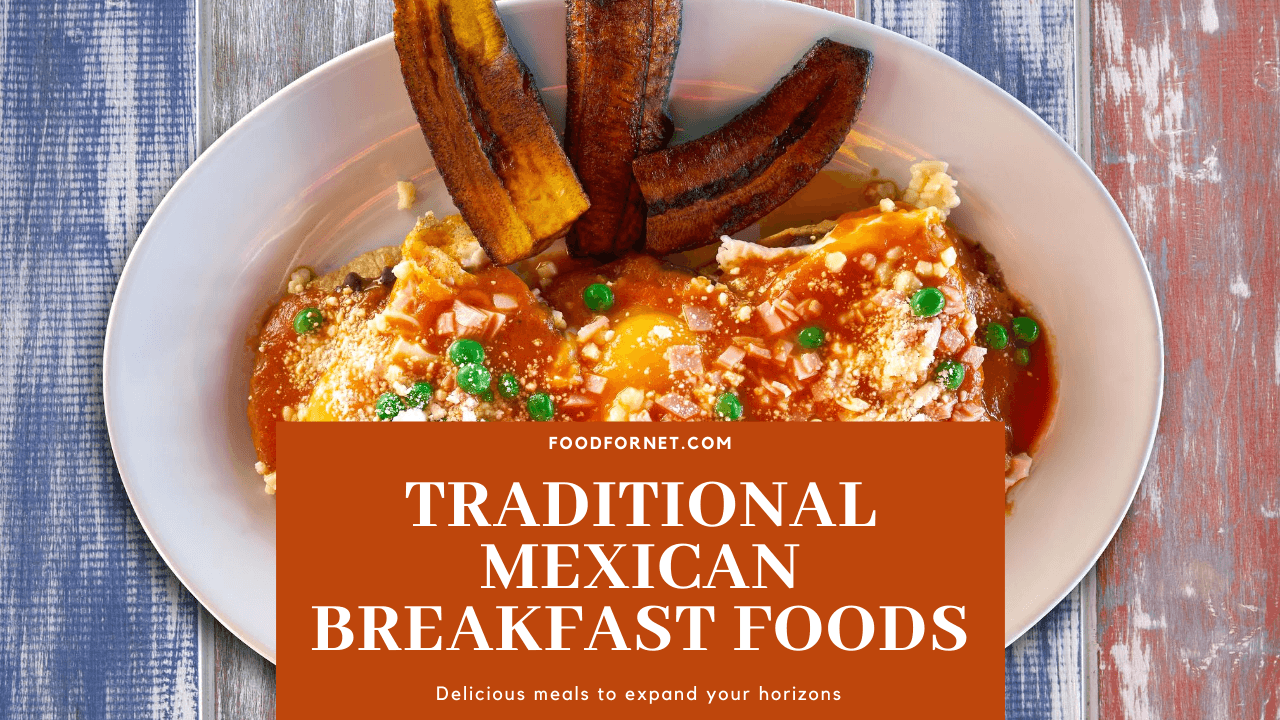 Traditional Mexican Breakfast Foods That Will Expand Your Horizons Food For Net