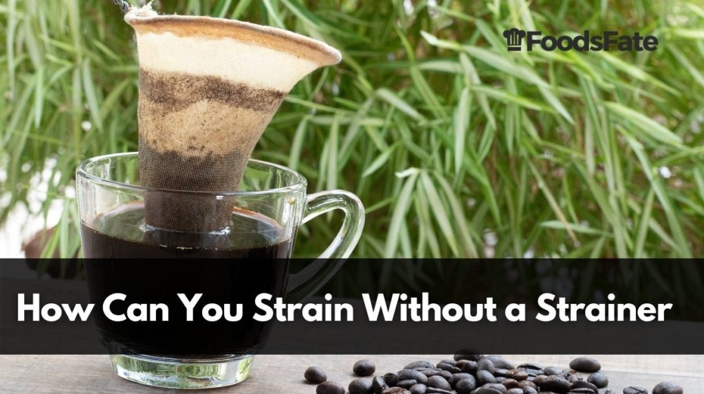 How Can You Strain Without a Strainer (13 Methods Explained) Foods Fate